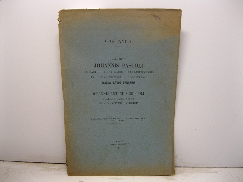 Castanea. Carmen Johannis Pascoli ex castro Sancti Mauri civis Liburnensis in certamine poetico Hoefftiano magna laude ornatum quod Iohannis Antonius Crucioli italicis carminibus primus conversum edidit. Estratto dalla 'Rivista abruzzese' di Scienze, Lettere ed Arti (anno XIX, fasc. I)